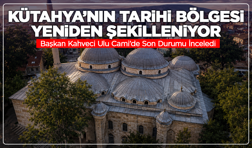 Kütahya’nın Tarihi Bölgesi Yeniden Şekilleniyor