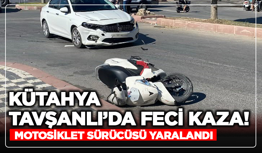 Kütahya Tavşanlı’da Feci Kaza! Motosiklet Sürücüsü Yaralandı