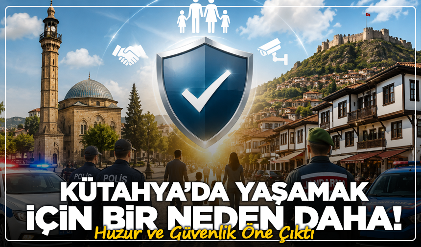 Kütahya’da Yaşamak İçin Bir Neden Daha! Huzur ve Güvenlik Öne Çıktı