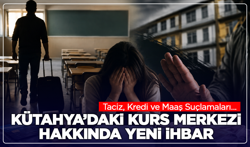 Kütahya’da Kurs Merkeziyle İlgili Yeni İhbar: Maaş, Baskı ve Kredi İddiası