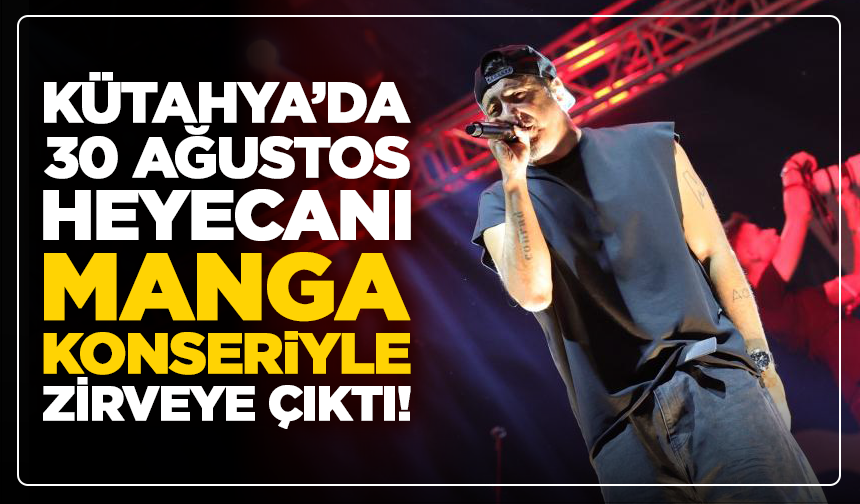 Kütahya’da 30 Ağustos Heyecanı MaNga Konseriyle Zirveye Çıktı!