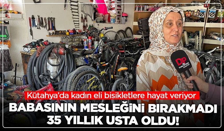 Kütahya’da kadın eli bisikletlere hayat veriyor: Babasının mesleğini bırakmadı, 35 yıllık usta oldu