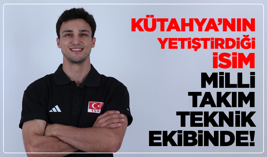 Kütahya’nın Yetiştirdiği İsim Millî Takım Teknik Ekibinde!