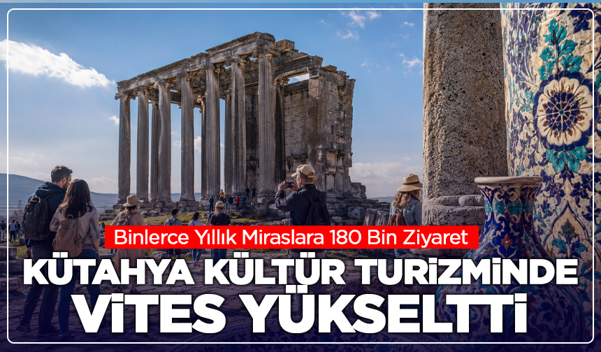 Kütahya Kültür Turizminde Vites Yükseltti: 180 Bin Ziyaret