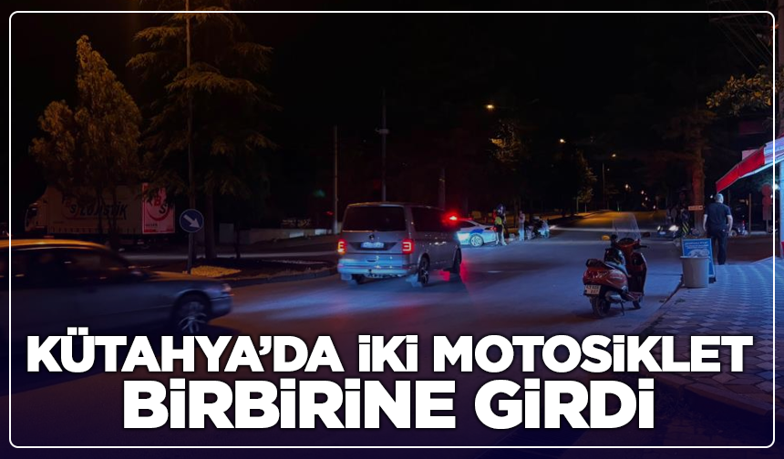 Kütahya’da İki Motosiklet Birbirine Girdi