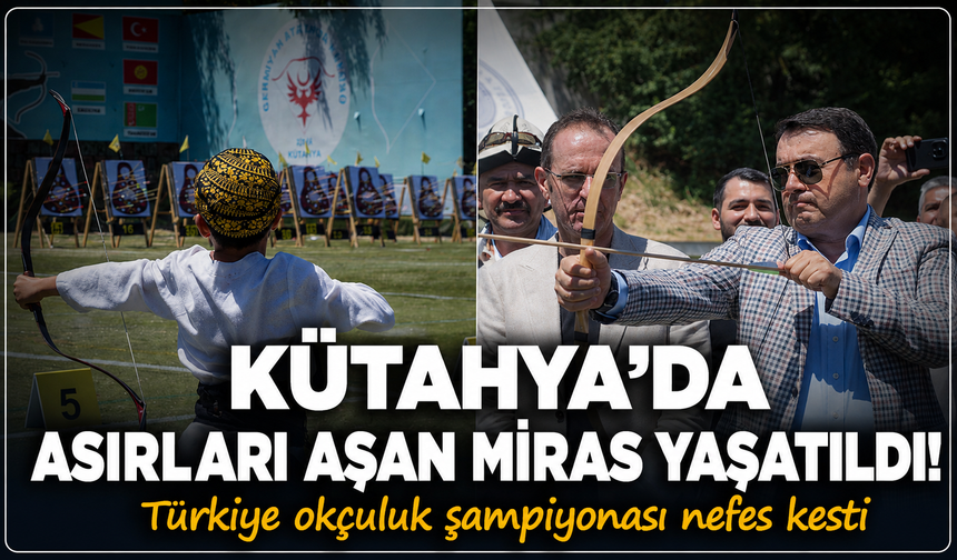 Kütahya'da asırları aşan miras yaşatıldı: Türkiye Okçuluk Şampiyonası nefes kesti