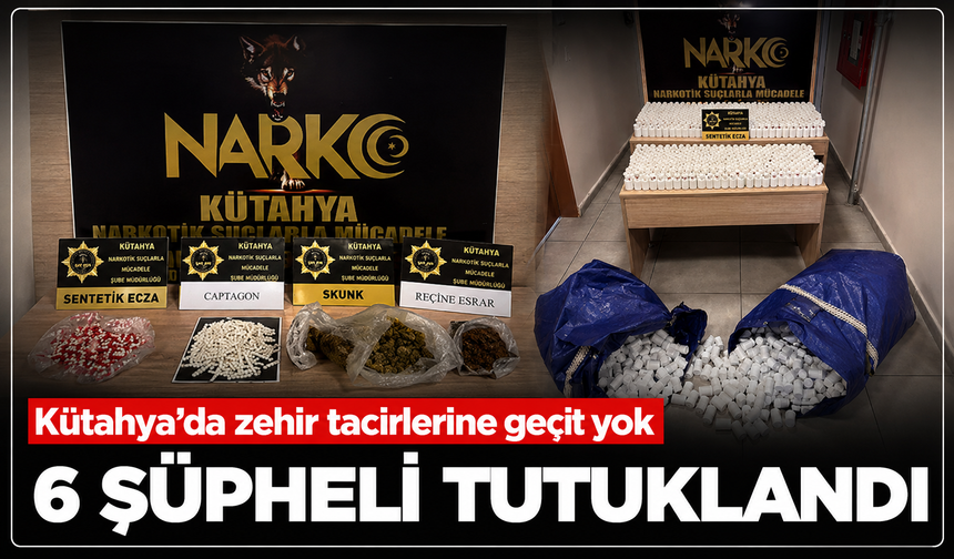 Kütahya'da zehir tüccarlarına geçit yok: 6 şüpheli tutuklandı