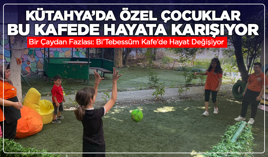 Kütahya’da Özel Çocuklar Bu Kafede Hayata Karışıyor