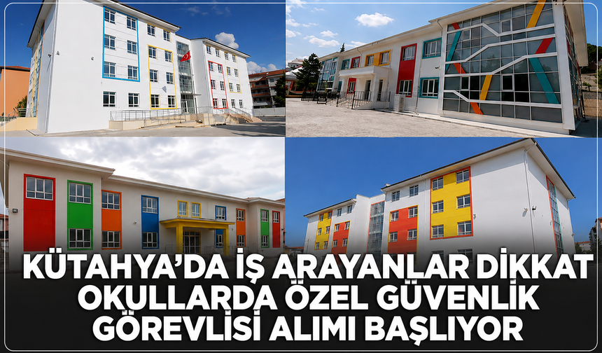 Kütahya'da iş arayanlar dikkat! Okullarda özel güvenlik görevlisi alımı başlıyor