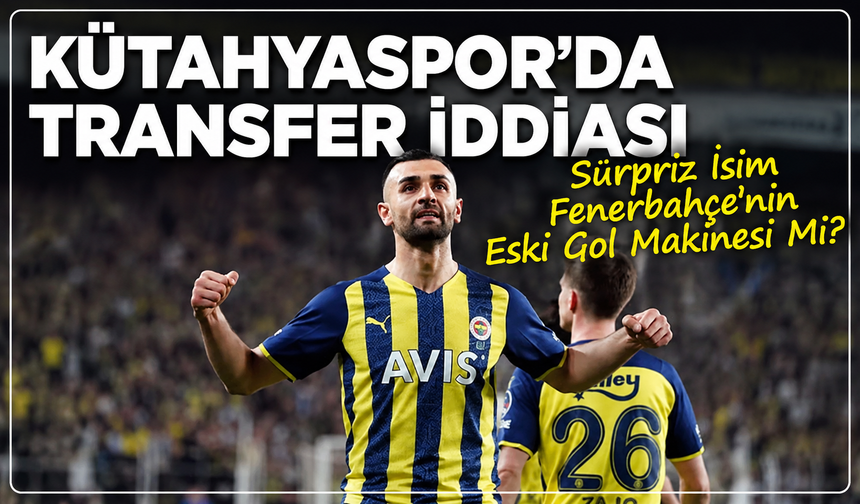 Kütahyaspor'da şok iddia: Sürpriz transfer Fenerbahçe'nin eski yıldızı mı olacak?