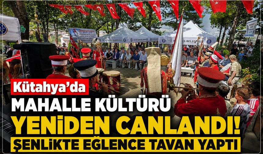 Kütahya'da mahalle kültürü canlandı: Dev şenlik coşkulu anlara sahne oldu