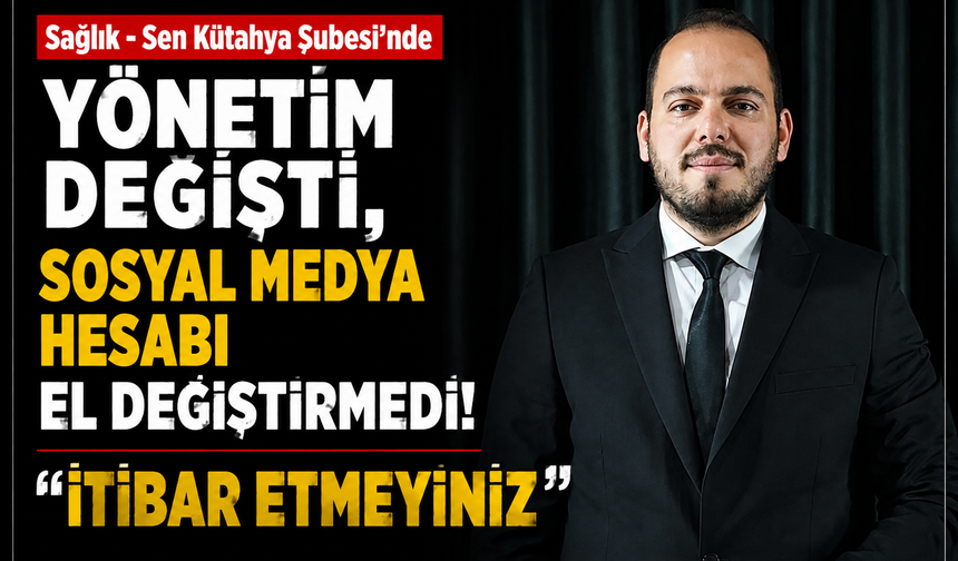 Sağlık - Sen Kütahya Şubesi'nde yönetim değişti,  sosyal medya hesabı el değiştirmedi iddiası: ''İtibar etmeyiniz''