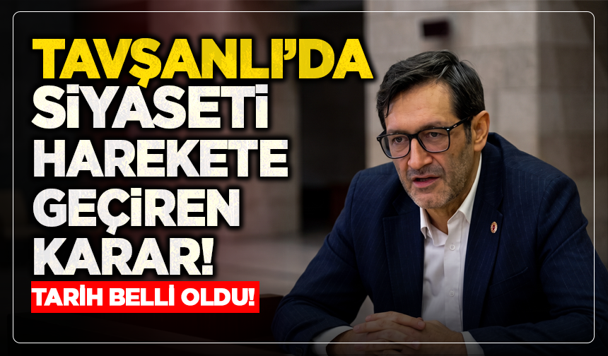 TAVŞANLI’DA SİYASETİ HAREKETE GEÇİREN KARAR! TARİH BELLİ OLDU