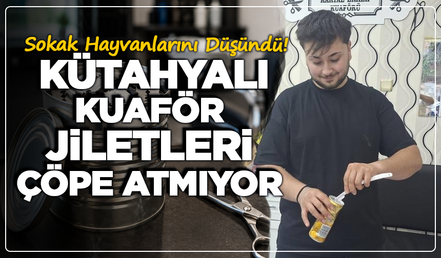 Sokak Hayvanlarını Düşündü! Kütahyalı Kuaför Jiletleri Çöpe Atmıyor