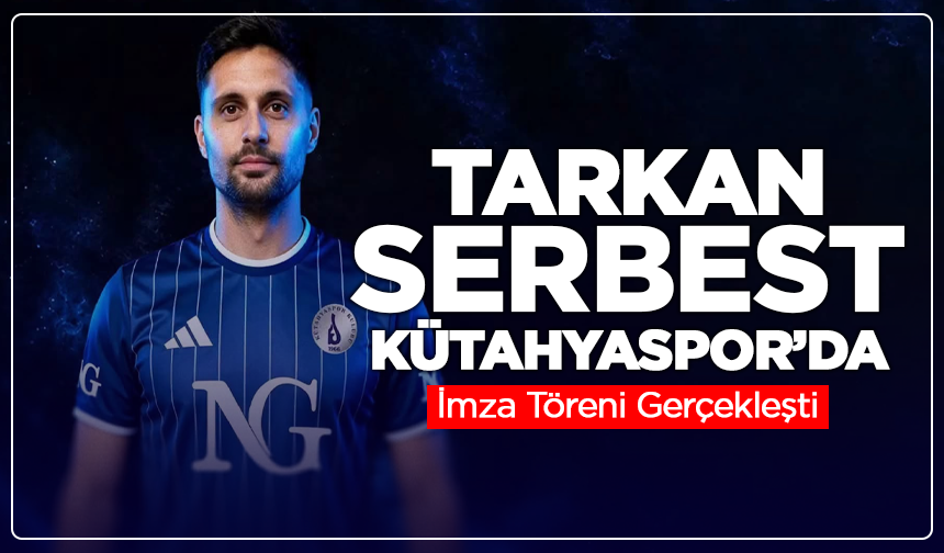 Tarkan Serbest Kütahyaspor’da: İmza Töreni Gerçekleşti