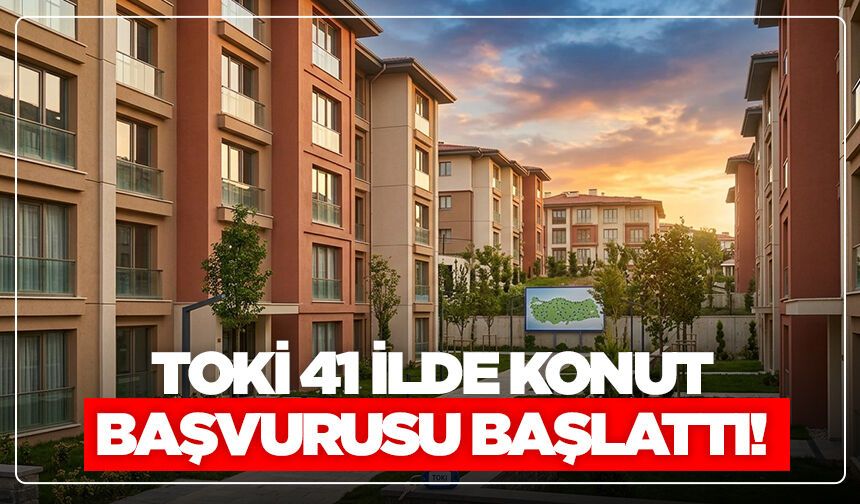 TOKİ 41 İlde Konut Başvurusu Başlattı! Aylık 12.500 TL Taksitle Ev Sahibi Olma Fırsatı
