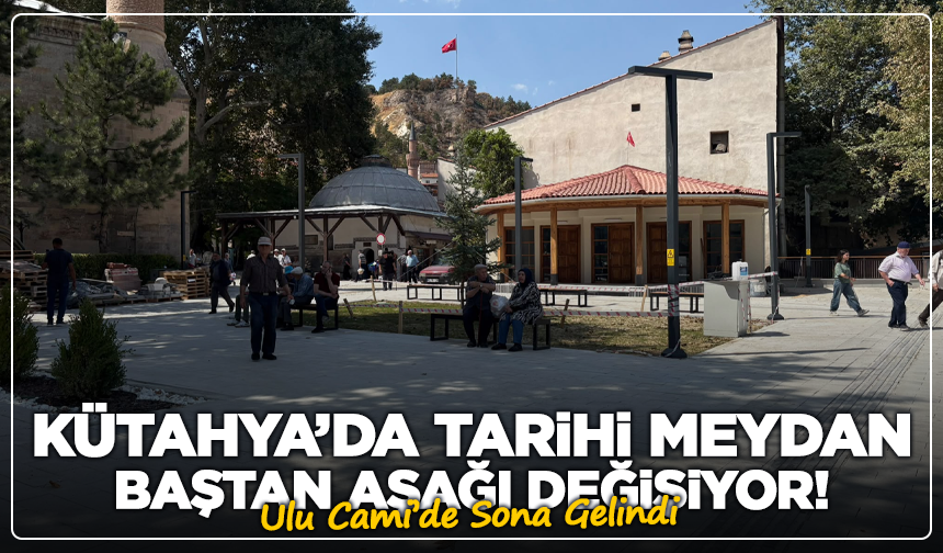Kütahya’da Tarihi Meydan Baştan Aşağı Değişiyor! Ulu Cami’de Sona Gelindi