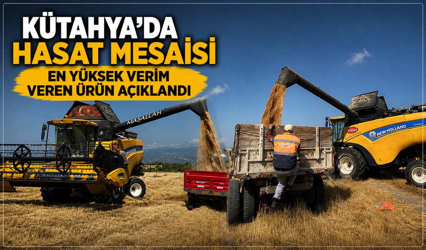 Kütahya'da yerli ve milli çeşitlerde hasat mesaisi: En yüksek verim veren ürün açıklandı