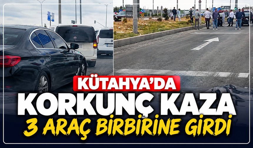 Kütahya'da kavşak karıştı: 3 araçlı zincirleme kaza!