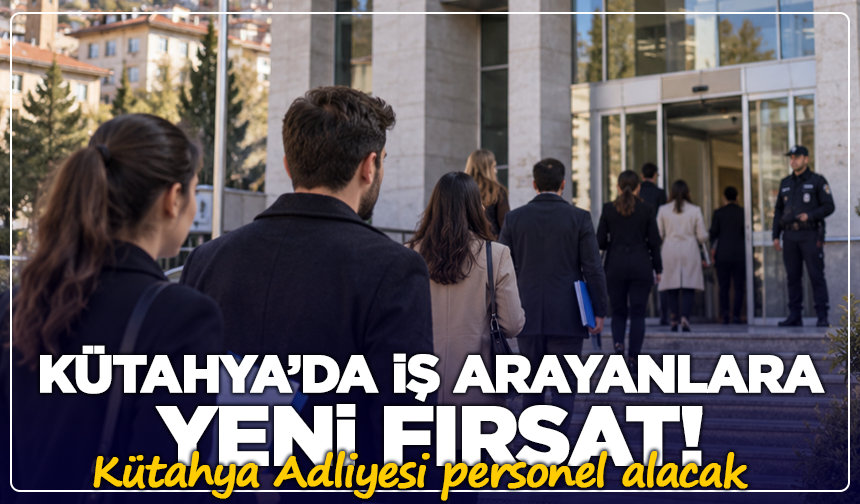 Kütahya’da iş arayanlara yeni fırsat: Kütahya Adliyesi personel alacak