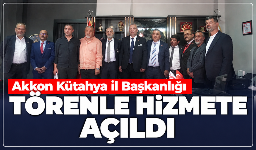 AKKON Kütahya İl Başkanlığı hizmete açıldı: Hakan Sert İl Başkanlığını üstlenecek