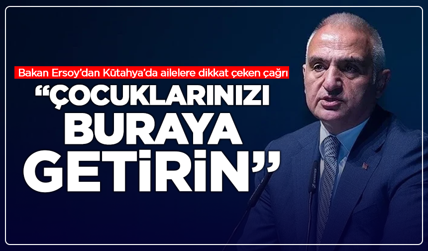 Bakan Ersoy’dan Kütahya’da ailelere çağrı: “Çocuklarınızı müzeyle buluşturun”