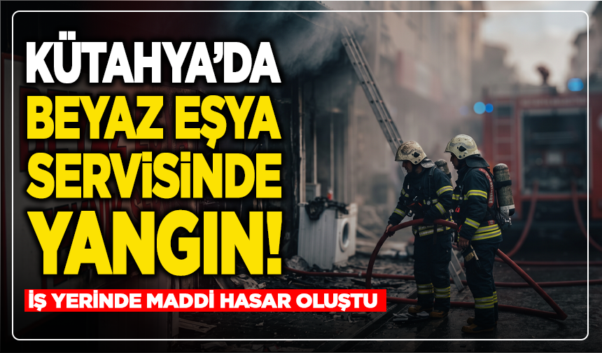 Kütahya’da Beyaz Eşya Servisinde Yangın! İş Yerinde Maddi Hasar Oluştu