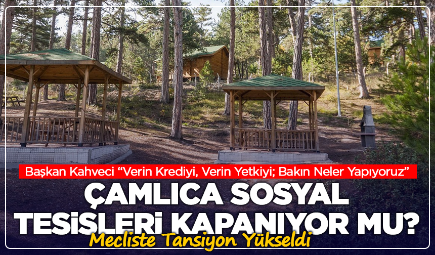 Çamlıca Sosyal Tesisleri Kapanıyor mu? Mecliste Tansiyon Yükseldi