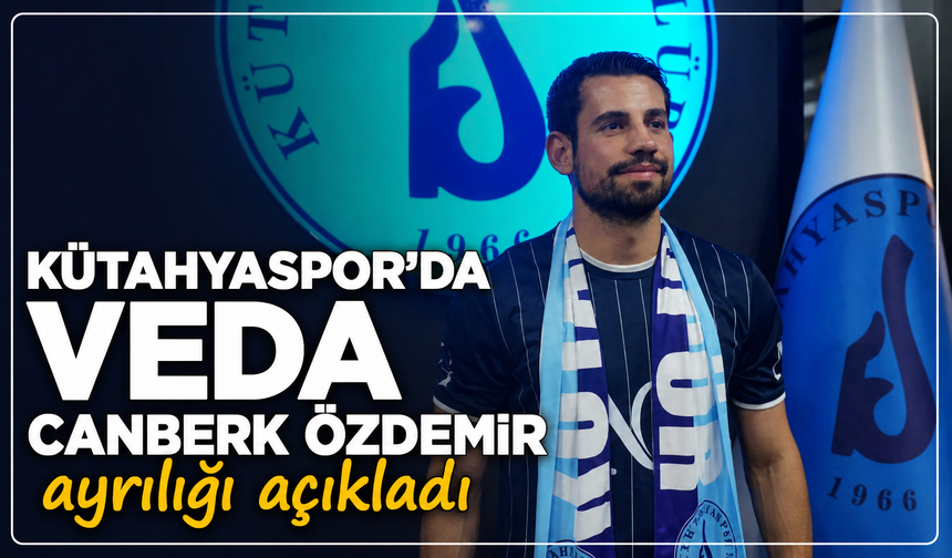 Kütahyaspor'da veda: Canberk Özdemir takımdan ayrıldığını açıkladı