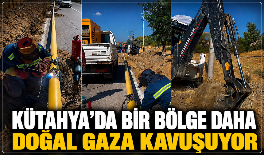 Kütahya'da geri sayım başladı: Bir bölge daha doğal gaza kavuşuyor