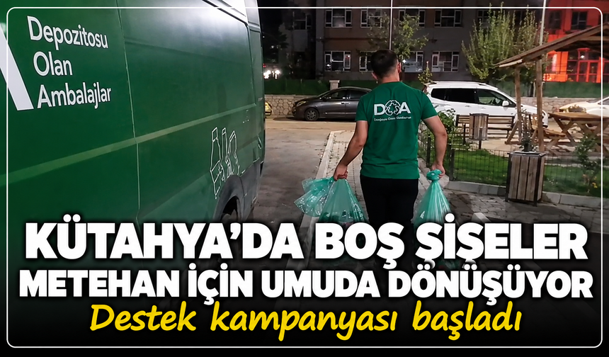 Kütahya’da boş şişeler Metehan için umuda dönüşüyor: DOA ile destek kampanyası başladı