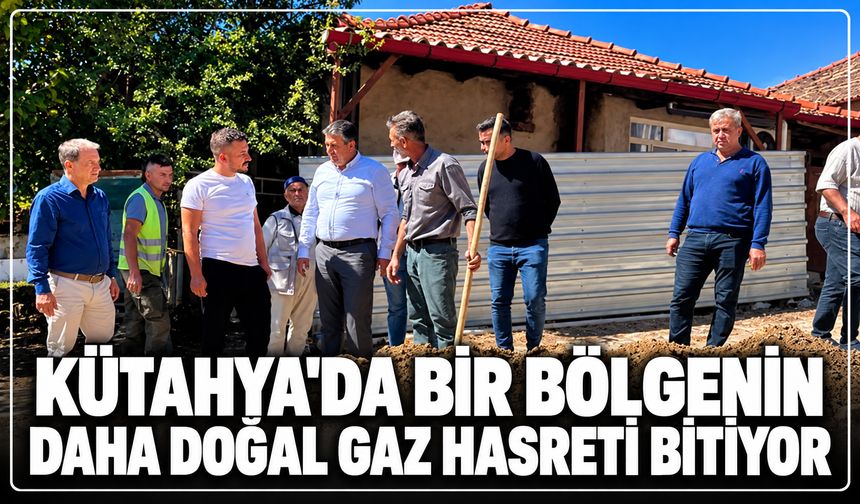 Kütahya'da bir bölgenin daha doğal gaz hasreti bitiyor