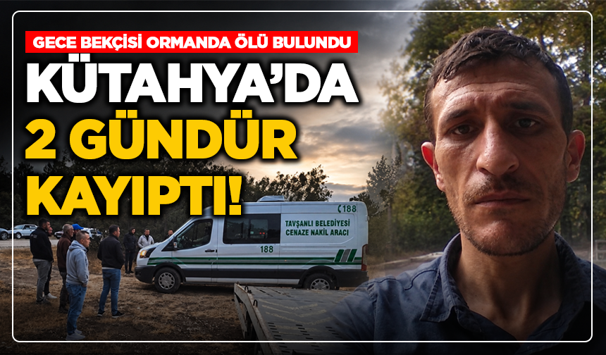 Kütahya’da 2 Gündür Kayıptı! Gece Bekçisi Ormanda Ölü Bulundu