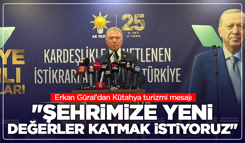 Erkan Güral'dan Kütahya turizmi mesajı: ''Şehrimize yeni değerler katmak istiyoruz''