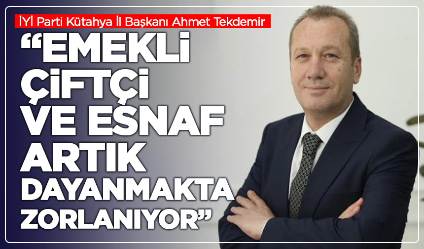 Başkan Tekdemir: “Emekli, çiftçi ve esnaf artık dayanmakta zorlanıyor”