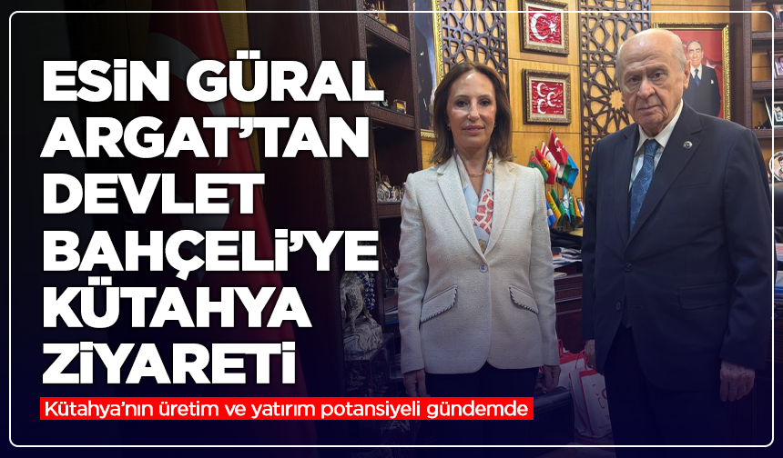 Esin Güral Argat’tan Devlet Bahçeli’ye ziyaret: Kütahya’nın üretim ve yatırım potansiyeli gündemde