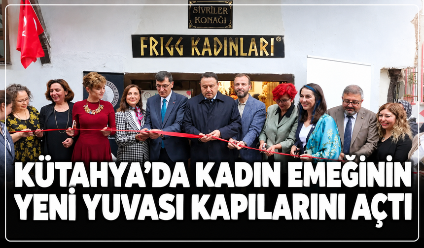 Kütahya'da kadın emeğinin yeni yuvası kapılarını açtı