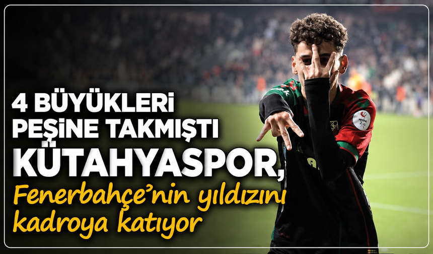 4 büyükleri peşine takmıştı: Kütahyaspor, Fenerbahçe'nin yıldızını kadrosuna katıyor