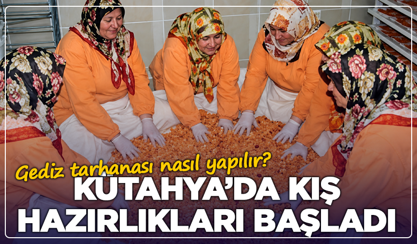 Kütahya’da kış hazırlıkları başladı: Gediz tarhanası nasıl yapılır?