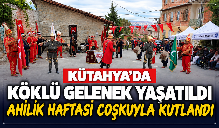 Kütahya'da köklü gelenek yaşatıldı, Ahilik haftası coşkuyla kutlandı