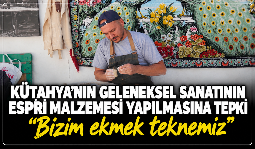 Kütahya'nın geleneksel sanatının espri malzemesi yapılmasına ustadan tepki: ''Bizim ekmek teknemiz''