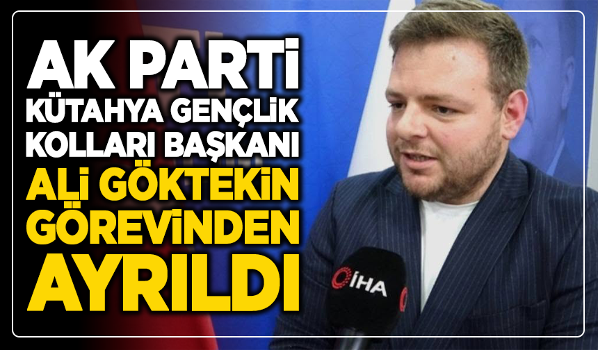 AK Parti Kütahya Gençlik Kolları Başkanı Ali Göktekin Görevinden Ayrıldı!