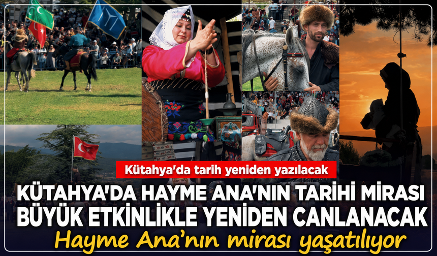 Kütahya'da Hayme Ana'nın tarihi mirası büyük etkinlikle yeniden canlanıyor