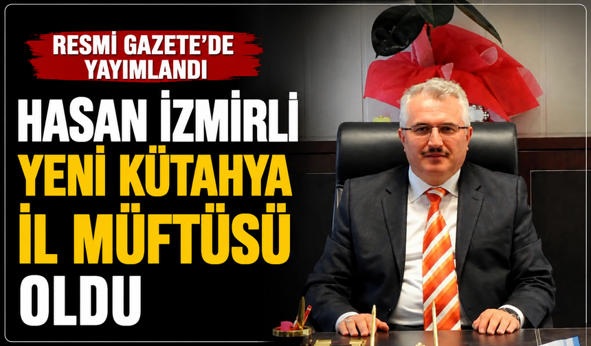 Resmi Gazete'de yayımlandı: Hasan İzmirli yeni Kütahya İl Müftüsü oldu
