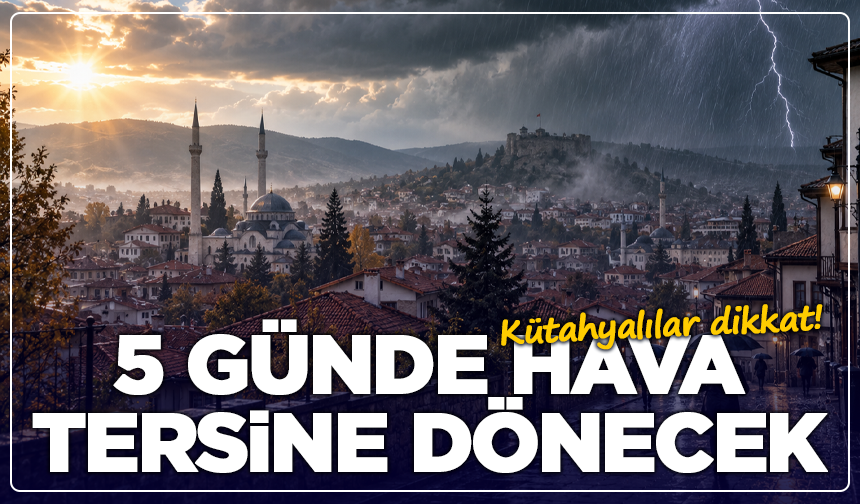 Kütahyalılar dikkat: 5 günde hava tersine dönecek