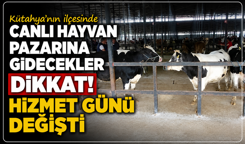 Kütahya'nın ilçesinde Canlı Hayvan Pazarı hizmet günü değişiyor: Yeni tarih açıklandı