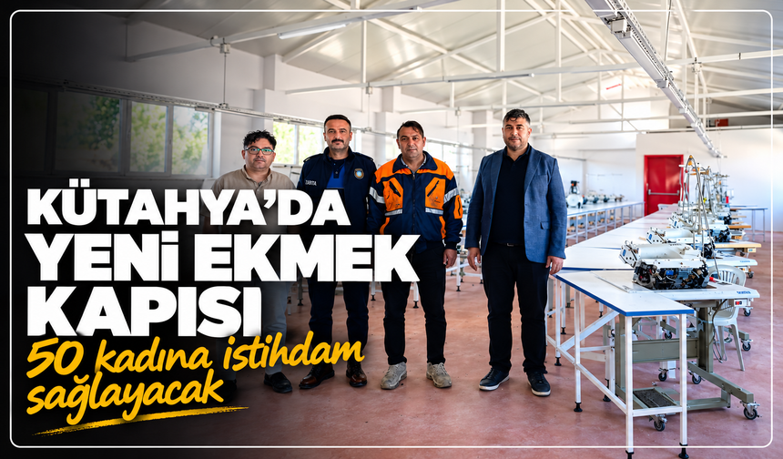 Kütahya'da bu bölgede istihdam müjdesi: 50 kadın istihdam edilecek