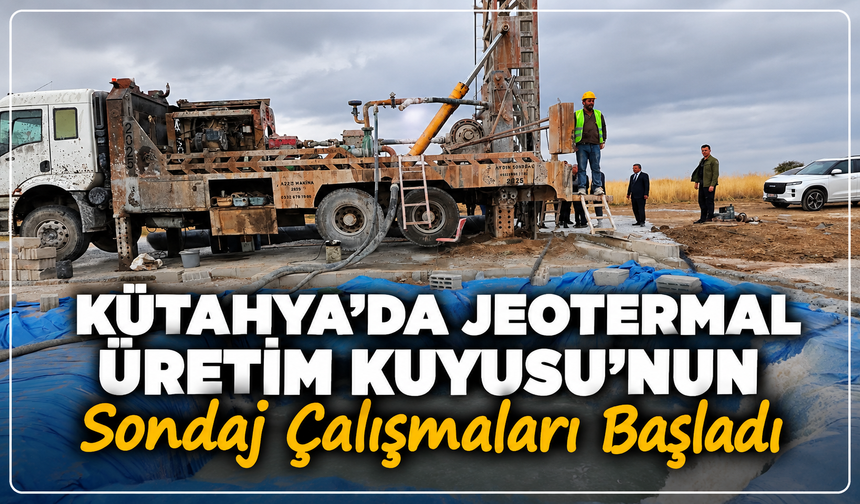 Kütahya'da dev adım: İYJ-8 Jeotermal Üretim Kuyusu sondaj çalışmaları başladı