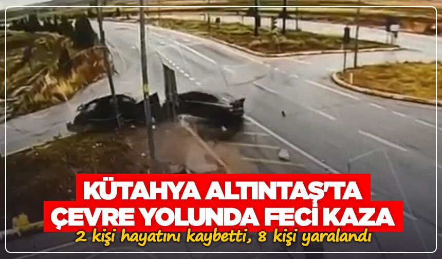 Kütahya Altıntaş'ta çevre yolunda feci kaza: 2 kişi hayatını kaybetti, 8 kişi yaralandı