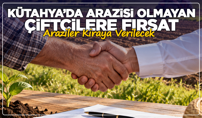 Kütahya’da Arazisi Olmayan Çiftçilere Fırsat:  Araziler Kiraya Verilecek